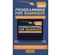Programming For Beginners: The Complete Step-By-Step Guide: A Roadmap To Learning Coding From Scratch, Unlock The Secrets Of Python & Javascript And Become An Expert Developer