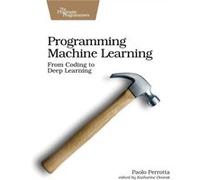 Programming Machine Learning by Paolo Perrotta Paolo Perrotta (Auteur)