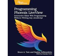 Programming Phoenix Liveview: Interactive Elixir Web Programming Without Writing Any Javascript