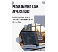 Programming SaaS Applications: Build Scalable, Multi-Tenant Software from the Ground Up
