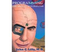 Programming the Human Biocomputer by M.D. John C. Lilly John C. Lilly (Auteur)