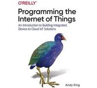 Andrew King – Programming the Internet of Things – Device‑To‑Cloud IoT Solutions