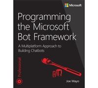 Programming the Microsoft Bot Framework by Joe Mayo Joe Mayo, (Auteur)