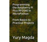 Programming the Raspberry Pi Pico RP2040 in MicroPython: From Basics to Practical Projects