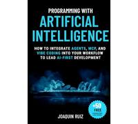 Programming with Artificial Intelligence: How to integrate Agents, MCP, and Vibe Coding into your workflow to lead AI-first development