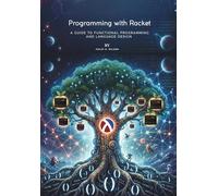 Programming with Racket: A Guide to Functional Programming and Language Design