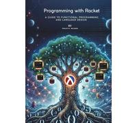 Programming with Racket: A Guide to Functional Programming and Language Design