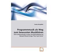 Programmmusik Als Weg Zum Bewussten Musikhoeren: Eine Untersuchung In Einer Grundschulklasse Am Beispiel Edvard Griegs "Peer-Gynt-Suite