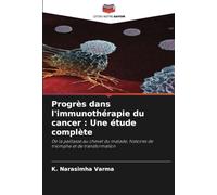 Progrès dans l'immunothérapie du cancer : Une étude complète: De la paillasse au chevet du malade, histoires de triomphe et de transformation