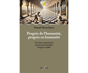 Progrès de l'humanité, progrès en humanité Une franc-maçonnerie ouverte sur le monde ? Utopie et réalité - Daniel Menschaert - Deville F. - broché - Essai