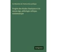 Progrès Des Études Classiques Et Du Moyen Âge, Philologie Celtique, Numismatique