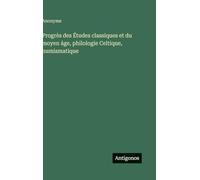 Progrès des Études classiques et du moyen áge, philologie Celtique, numismatique