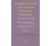 Progrès du Droit des Gens en Europe et Amérique: de la Paix de Westphalie à Aujourd'hui