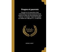 Progres et pauvrete: Enquete sur la cause des crises industrielles et de l'accroissement de la misere au milieu de l'accroissement de la richesse: le ... sur l'edition de 1886 par P.-L. Le Monnier.