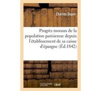 Progrès moraux de la population parisienne depuis l'établissement de sa caisse d'épargne - Charles Dupin - Hachette Bnf - broché - Livre