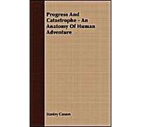 Progress And Catastrophe - An Anatomy Of Human Adventure