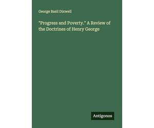 "Progress and Poverty." A Review of the Doctrines of Henry George