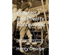 Progress and Poverty Abbreviated: An Inquiry into the Cause of Poverty in the Midst of Progress . . . the Remedy.