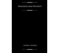 Progress and Poverty (Illustrated): An Inquiry into the Cause of Industrial Depressions and of Increase of Want with Increase of Wealth; The Remedy