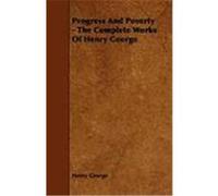 Progress and Poverty - The Complete Works of Henry George George, Henry (Auteur)