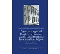 Progress, Apocalypse, And Completion Of History And Life After Death Of The Human Person In The World Religions