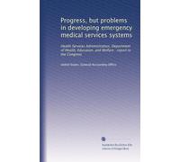 Progress, but problems in developing emergency medical services systems: Health Services Administration, Department of Health, Education, and Welfare : report to the Congress
