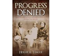 Progress Denied (Volume 12): Quakertown, White Supremacy, and the Illusion of Democracy in Denton, Texas, 1850-1925