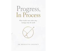 Progress, In Process: What leaders miss when they manage only the work.