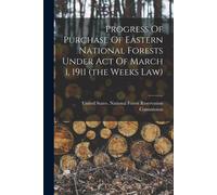 Progress Of Purchase Of Eastern National Forests Under Act Of March 1, 1911 (The Weeks Law)