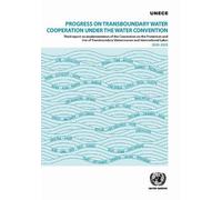 Progress on Transboundary Water Cooperation Under the Water Convention: Third Report on Implementation of the Convention on the Protection and Use of ... and International Lakes 2020-2023
