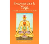 Progresser dans le Yoga: La voie de la Kundalini, les chakras et les Siddhas