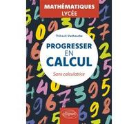 Progresser en calcul - Mathématiques - Lycée Thibault Vanhoucke (Auteur)
