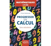 Progresser en calcul sans calculatrice: Mathématiques lycée