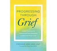 Progressing Through Grief: Guided Exercises to Understand Your Emotions and Recover from Loss - [Version Originale] Stephanie Jose, Cecile Reve (Auteur)