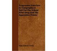 Progressive Exercises in Typography; A Text for the School Print Shop and the Apprentice Printer Loomis, Ralph Andrews (Auteur)