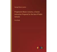 Progressive Music Lessons, A Course Instruction Prepared For The Use Of Public Schools