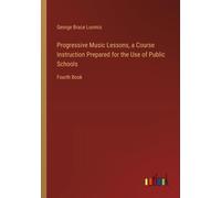 Progressive Music Lessons, A Course Instruction Prepared For The Use Of Public Schools