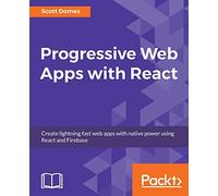 Progressive Web Apps with React: Create lightning fast web apps with native power using React and Firebase