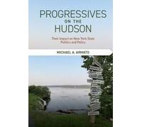 Progressives On The Hudson: Their Impact On New York State Politics And Policy (Excelsior Editions)