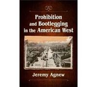 Prohibition and Bootlegging in the American West by Jeremy Agnew Jeremy Agnew (Auteur)