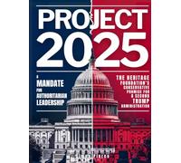 Project 2025 • A Mandate for Authoritarian Leadership: The Heritage Foundation’s Conservative Promise for A Second Trump Administration