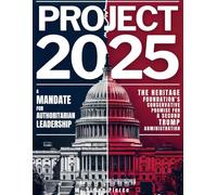 Project 2025 • A Mandate for Authoritarian Leadership: The Heritage Foundation’s Conservative Promise for A Second Trump Administration