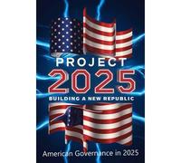 Project 2025; Building A New Republic, American Governance In 2025