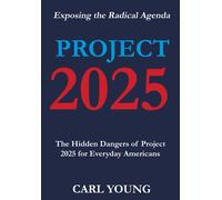 Project 2025: Exposing The Hidden Dangers Of The Radical Agenda For Everyday Americans (Project 2025 Blueprints)