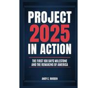 Project 2025 in Action: The First 100 Days Milestone and The Remaking of America