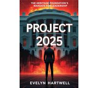 Project 2025: The Heritage Foundation's Mandate for Leadership: All You Need to Know About America’s Blueprint for Conservative Governance