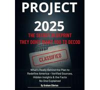 Project 2025: The Secret Blueprint They Don’t Want You to Decode: What’s Really Behind the Plan to Redefine America - Verified Sources, Hidden Insights & the Facts No One Explained