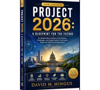 PROJECT 2026: A Blueprint for the Future: An Independent Analysis of the Policies, Challenges, and Opportunities That Could Shape the Next Era of Governance