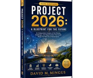 PROJECT 2026: A Blueprint for the Future: An Independent Analysis of the Policies, Challenges, and Opportunities That Could Shape the Next Era of Governance