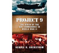 Project 9: The Birth of the Air Commandos in World War II
